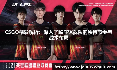 CSGO精彩解析：深入了解FPX战队的独特节奏与战术布局