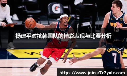 杨建平对抗韩国队的精彩表现与比赛分析